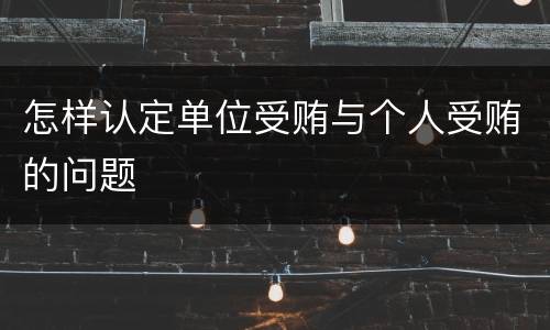 怎样认定单位受贿与个人受贿的问题