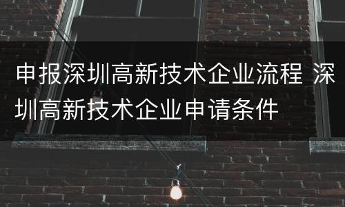 申报深圳高新技术企业流程 深圳高新技术企业申请条件