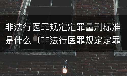 非法行医罪规定定罪量刑标准是什么（非法行医罪规定定罪量刑标准是什么意思）
