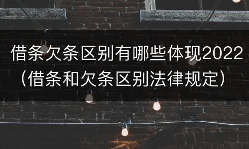 借条欠条区别有哪些体现2022（借条和欠条区别法律规定）