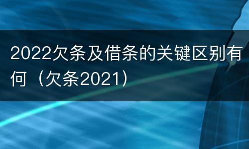 2022欠条及借条的关键区别有何（欠条2021）