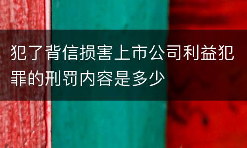 犯了背信损害上市公司利益犯罪的刑罚内容是多少