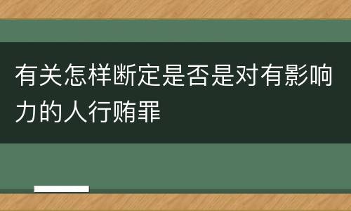 有关怎样断定是否是对有影响力的人行贿罪