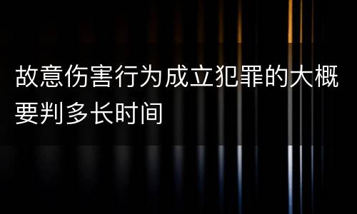 故意伤害行为成立犯罪的大概要判多长时间