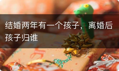 结婚两年有一个孩子，离婚后孩子归谁