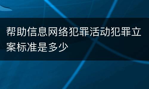 帮助信息网络犯罪活动犯罪立案标准是多少