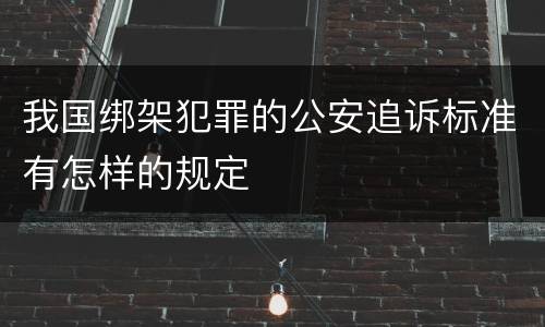 我国绑架犯罪的公安追诉标准有怎样的规定