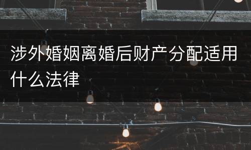涉外婚姻离婚后财产分配适用什么法律