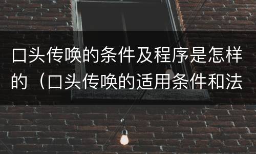 口头传唤的条件及程序是怎样的（口头传唤的适用条件和法律程序）
