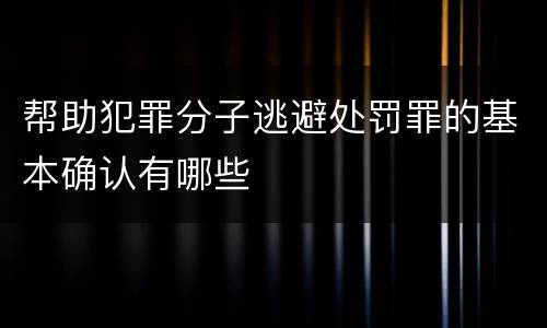 帮助犯罪分子逃避处罚罪的基本确认有哪些