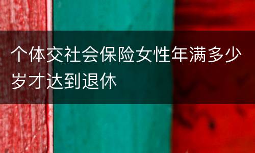 个体交社会保险女性年满多少岁才达到退休