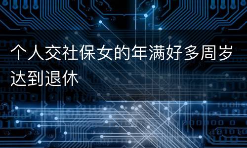 个人交社保女的年满好多周岁达到退休