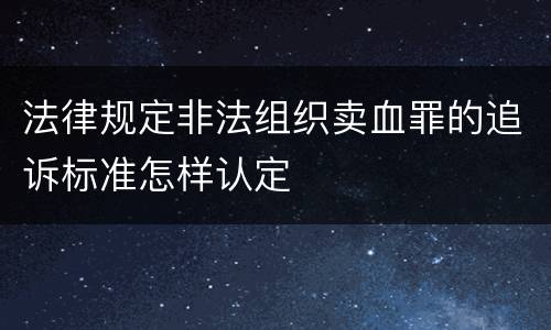 法律规定非法组织卖血罪的追诉标准怎样认定