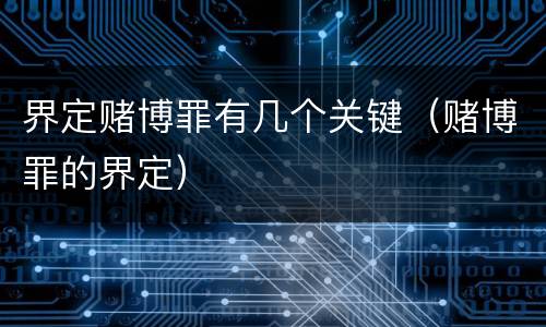 界定赌博罪有几个关键（赌博罪的界定）