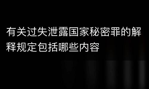 有关过失泄露国家秘密罪的解释规定包括哪些内容