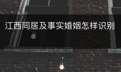 江西同居及事实婚姻怎样识别
