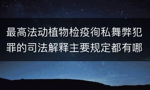 最高法动植物检疫徇私舞弊犯罪的司法解释主要规定都有哪些