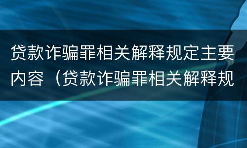 贷款诈骗罪相关解释规定主要内容（贷款诈骗罪相关解释规定主要内容包括）