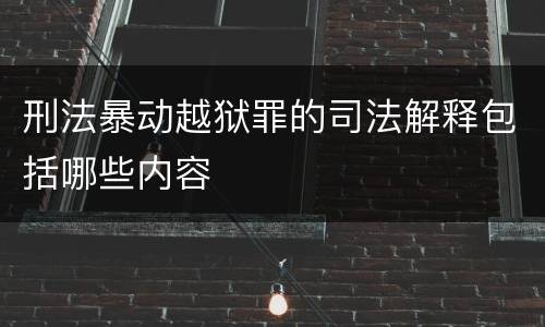 刑法暴动越狱罪的司法解释包括哪些内容