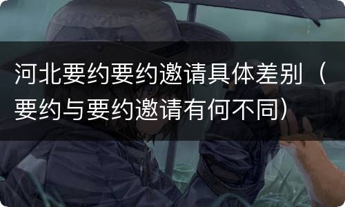 河北要约要约邀请具体差别（要约与要约邀请有何不同）