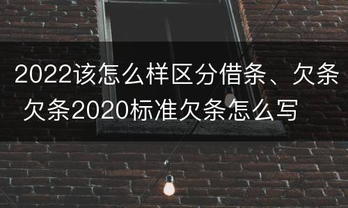 2022该怎么样区分借条、欠条 欠条2020标准欠条怎么写