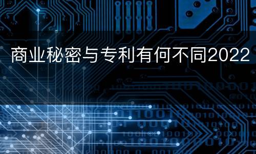 商业秘密与专利有何不同2022