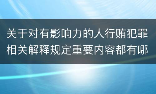 关于对有影响力的人行贿犯罪相关解释规定重要内容都有哪些