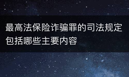 最高法保险诈骗罪的司法规定包括哪些主要内容