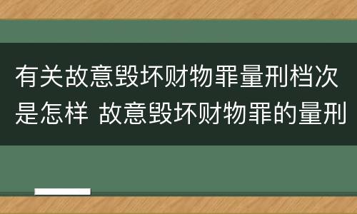 有关故意毁坏财物罪量刑档次是怎样 故意毁坏财物罪的量刑