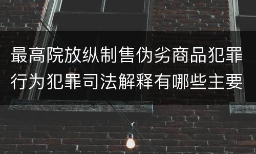 最高院放纵制售伪劣商品犯罪行为犯罪司法解释有哪些主要规定