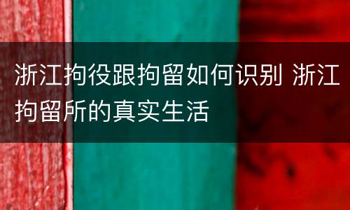 浙江拘役跟拘留如何识别 浙江拘留所的真实生活