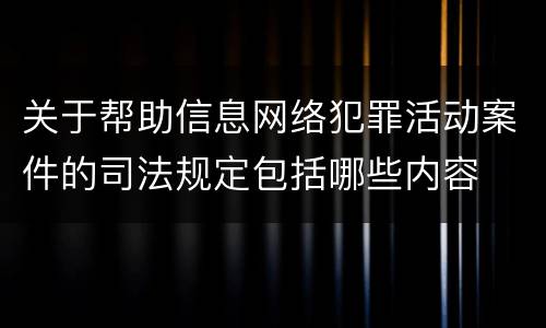 关于帮助信息网络犯罪活动案件的司法规定包括哪些内容