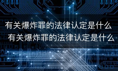 有关爆炸罪的法律认定是什么 有关爆炸罪的法律认定是什么案件