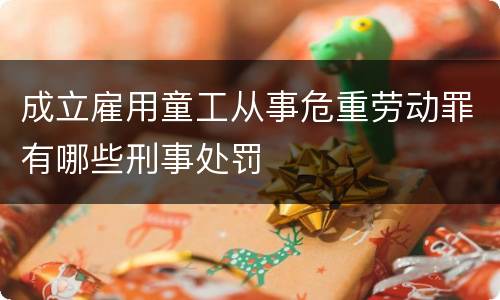 成立雇用童工从事危重劳动罪有哪些刑事处罚