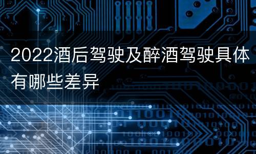 2022酒后驾驶及醉酒驾驶具体有哪些差异
