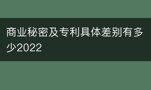 商业秘密及专利具体差别有多少2022