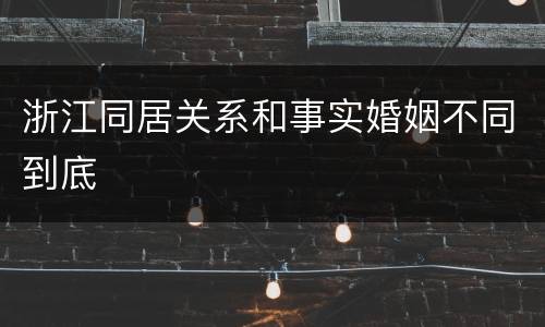 浙江同居关系和事实婚姻不同到底