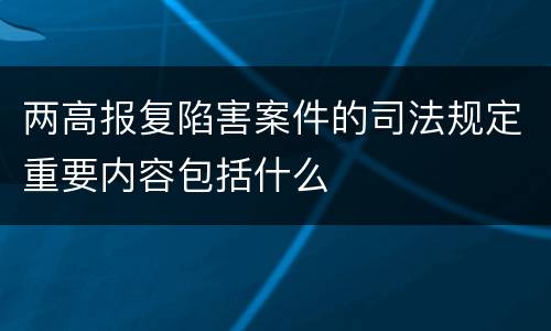 两高报复陷害案件的司法规定重要内容包括什么