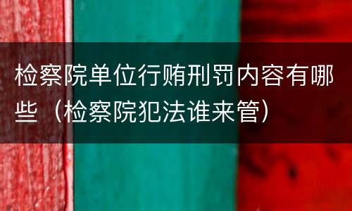 检察院单位行贿刑罚内容有哪些（检察院犯法谁来管）