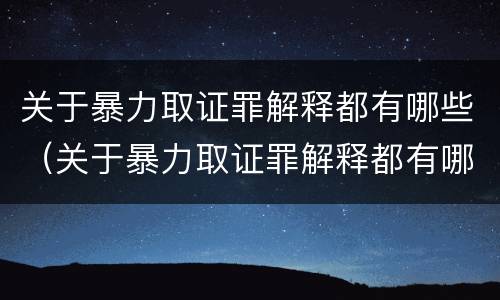 关于暴力取证罪解释都有哪些（关于暴力取证罪解释都有哪些内容）