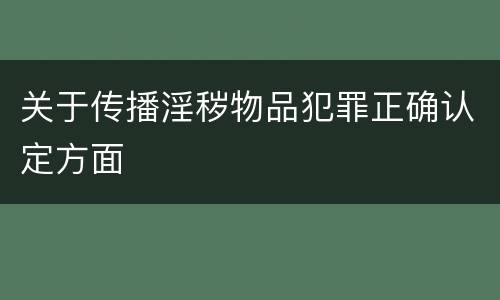 关于传播淫秽物品犯罪正确认定方面