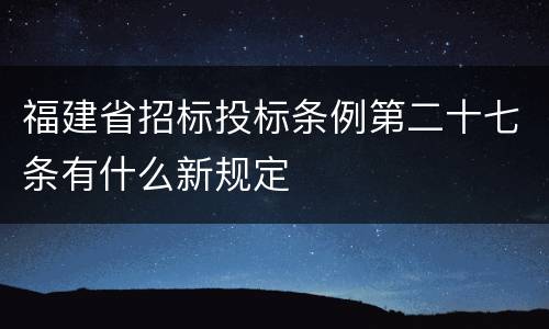 福建省招标投标条例第二十七条有什么新规定
