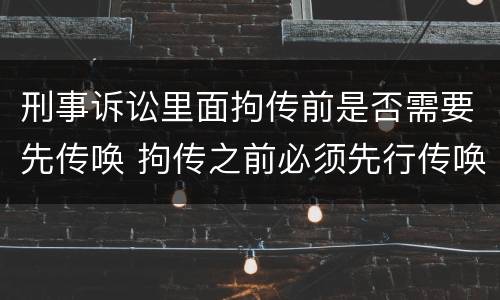 刑事诉讼里面拘传前是否需要先传唤 拘传之前必须先行传唤
