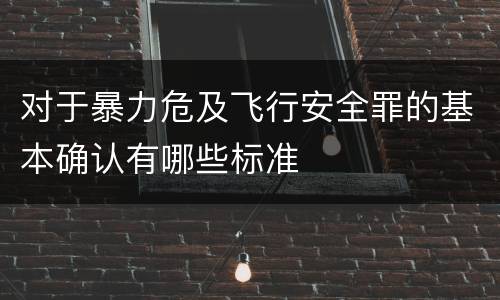 对于暴力危及飞行安全罪的基本确认有哪些标准