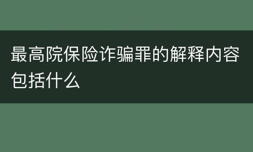 最高院保险诈骗罪的解释内容包括什么