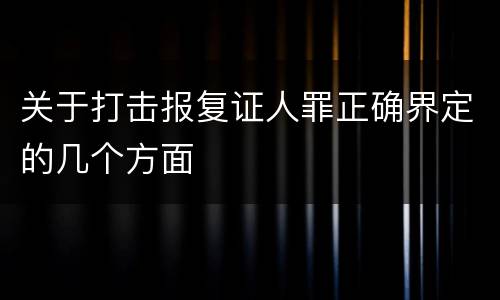 关于打击报复证人罪正确界定的几个方面