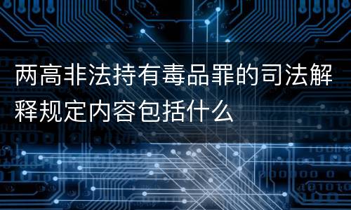 两高非法持有毒品罪的司法解释规定内容包括什么