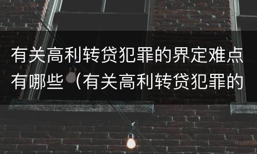 有关高利转贷犯罪的界定难点有哪些（有关高利转贷犯罪的界定难点有哪些）