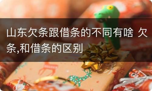 山东欠条跟借条的不同有啥 欠条,和借条的区别
