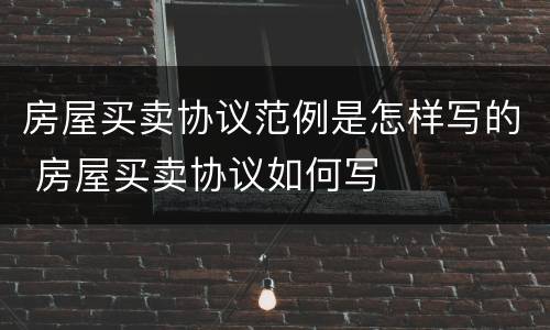 房屋买卖协议范例是怎样写的 房屋买卖协议如何写